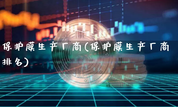 保护膜生产厂商(保护膜生产厂商排名)_https://www.qgjzrcxxzxpt.com_上期所_第1张