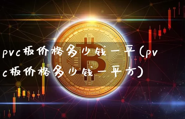 pvc板价格多少钱一平(pvc板价格多少钱一平方)_https://www.qgjzrcxxzxpt.com_上期能源_第1张