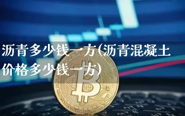 沥青多少钱一方(沥青混凝土价格多少钱一方)_https://www.qgjzrcxxzxpt.com_上期所_第1张