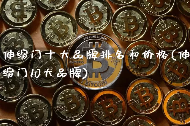 伸缩门十大品牌排名和价格(伸缩门10大品牌)_https://www.qgjzrcxxzxpt.com_上期所_第1张