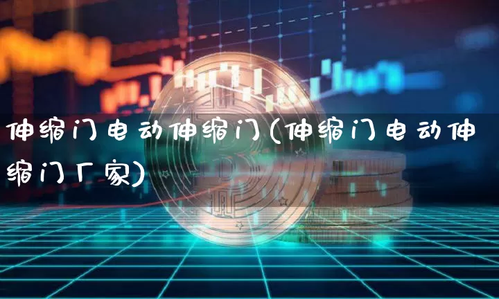 伸缩门电动伸缩门(伸缩门电动伸缩门厂家)_https://www.qgjzrcxxzxpt.com_上期所_第1张