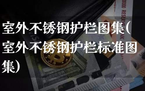 室外不锈钢护栏图集(室外不锈钢护栏标准图集)_https://www.qgjzrcxxzxpt.com_郑商所_第1张