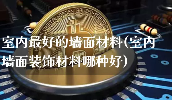 室内最好的墙面材料(室内墙面装饰材料哪种好)_https://www.qgjzrcxxzxpt.com_广期所_第1张