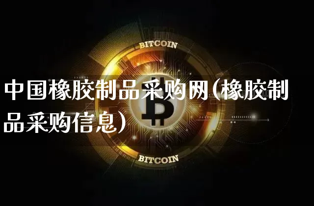 中国橡胶制品采购网(橡胶制品采购信息)_https://www.qgjzrcxxzxpt.com_上期能源_第1张
