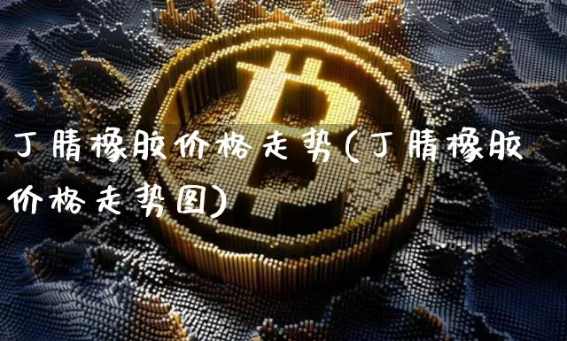 丁腈橡胶价格走势(丁腈橡胶价格走势图)_https://www.qgjzrcxxzxpt.com_中金所_第1张
