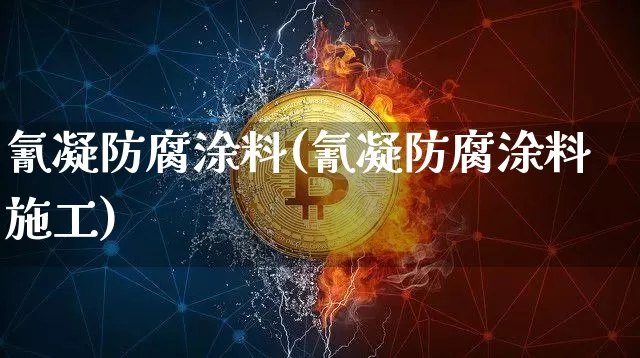 氰凝防腐涂料(氰凝防腐涂料施工)_https://www.qgjzrcxxzxpt.com_郑商所_第1张
