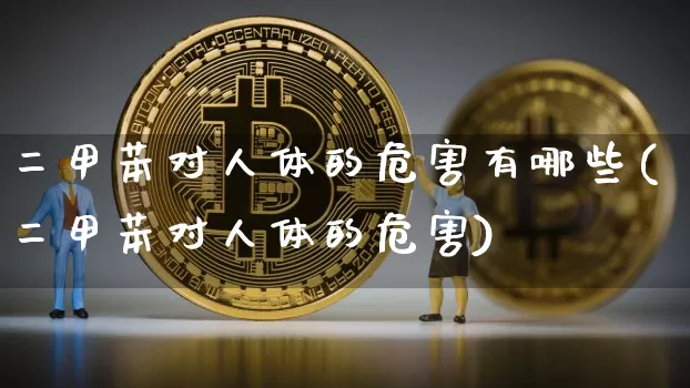 二甲苯对人体的危害有哪些(二甲苯对人体的危害)_https://www.qgjzrcxxzxpt.com_上期能源_第1张