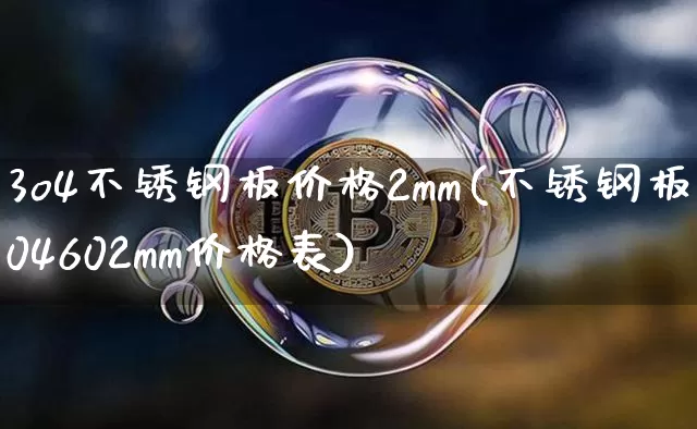 3o4不锈钢板价格2mm(不锈钢板304602mm价格表)_https://www.qgjzrcxxzxpt.com_中金所_第1张