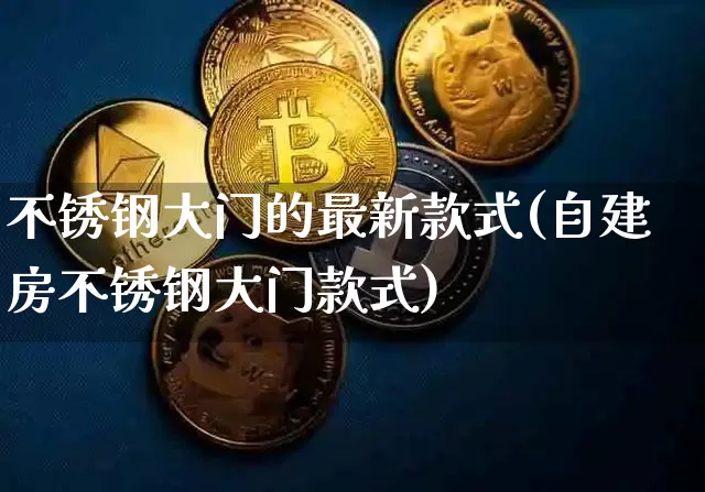 不锈钢大门的最新款式(自建房不锈钢大门款式)_https://www.qgjzrcxxzxpt.com_广期所_第1张