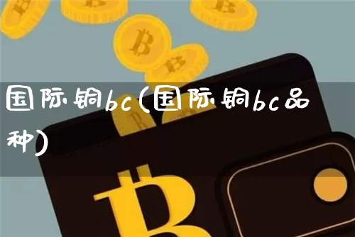 国际铜bc(国际铜bc品种)_https://www.qgjzrcxxzxpt.com_上期能源_第1张