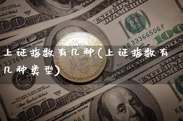 上证指数有几种(上证指数有几种类型)_https://www.qgjzrcxxzxpt.com_中金所_第1张