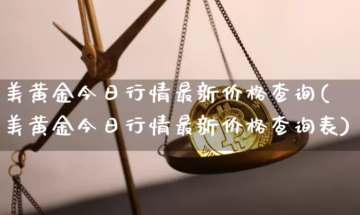 美黄金今日行情最新价格查询(美黄金今日行情最新价格查询表)_https://www.qgjzrcxxzxpt.com_广期所_第1张