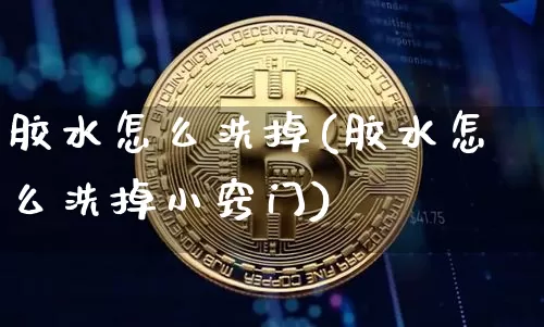 胶水怎么洗掉(胶水怎么洗掉小窍门)_https://www.qgjzrcxxzxpt.com_广期所_第1张