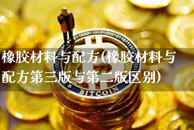 橡胶材料与配方(橡胶材料与配方第三版与第二版区别)_https://www.qgjzrcxxzxpt.com_郑商所_第1张