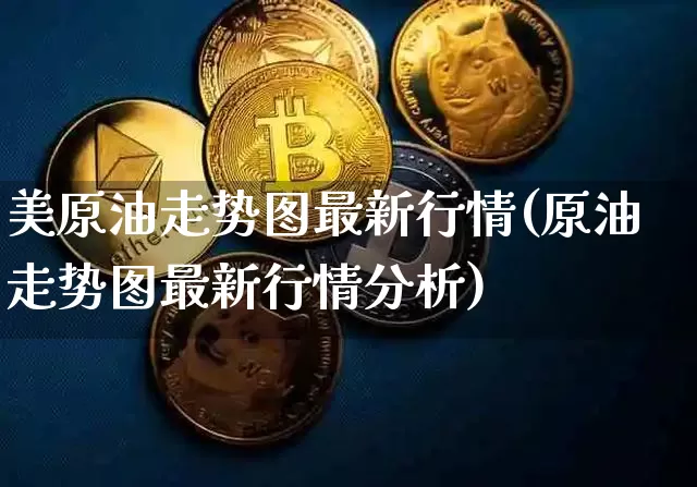 美原油走势图最新行情(原油走势图最新行情分析)_https://www.qgjzrcxxzxpt.com_广期所_第1张