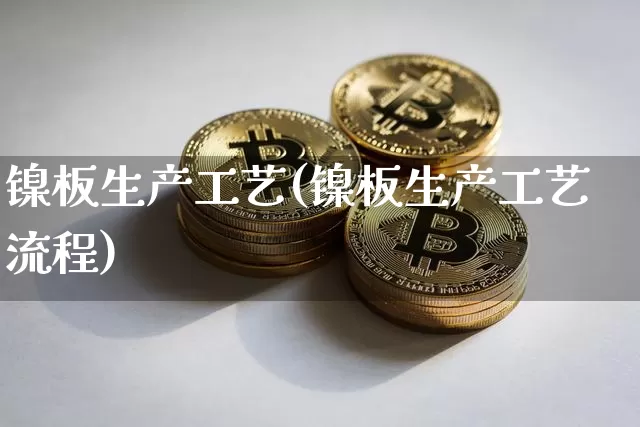 镍板生产工艺(镍板生产工艺流程)_https://www.qgjzrcxxzxpt.com_广期所_第1张