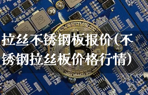 拉丝不锈钢板报价(不锈钢拉丝板价格行情)_https://www.qgjzrcxxzxpt.com_郑商所_第1张