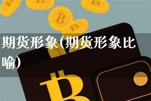 期货形象(期货形象比喻)_https://www.qgjzrcxxzxpt.com_郑商所_第1张