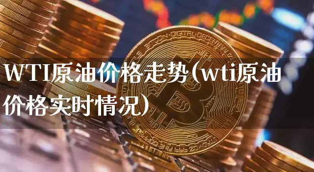 WTI原油价格走势(wti原油价格实时情况)_https://www.qgjzrcxxzxpt.com_郑商所_第1张