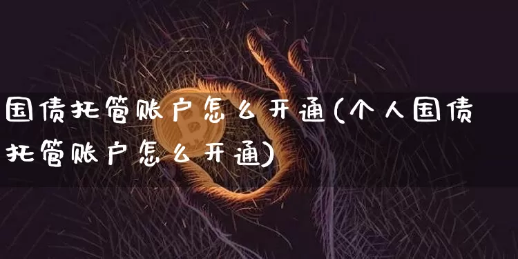 国债托管账户怎么开通(个人国债托管账户怎么开通)_https://www.qgjzrcxxzxpt.com_上期所_第1张