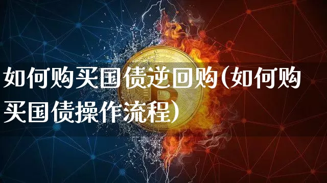 如何购买国债逆回购(如何购买国债操作流程)_https://www.qgjzrcxxzxpt.com_中金所_第1张