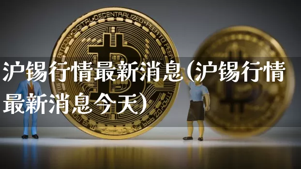 沪锡行情最新消息(沪锡行情最新消息今天)_https://www.qgjzrcxxzxpt.com_中金所_第1张