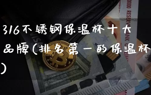 316不锈钢保温杯十大品牌(排名第一的保温杯)_https://www.qgjzrcxxzxpt.com_中金所_第1张
