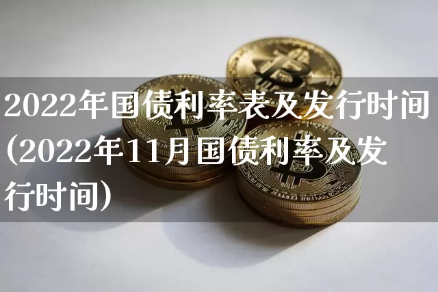 2022年国债利率表及发行时间(2022年11月国债利率及发行时间)_https://www.qgjzrcxxzxpt.com_上期所_第1张