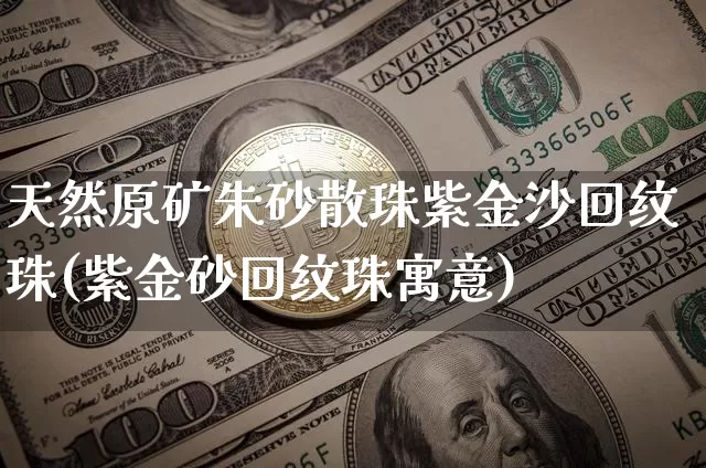 天然原矿朱砂散珠紫金沙回纹珠(紫金砂回纹珠寓意)_https://www.qgjzrcxxzxpt.com_大商所_第1张