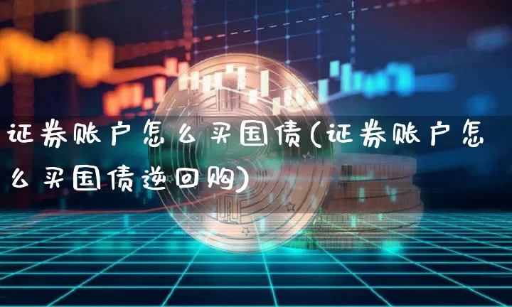 证券账户怎么买国债(证券账户怎么买国债逆回购)_https://www.qgjzrcxxzxpt.com_上期所_第1张