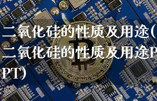 二氧化硅的性质及用途(二氧化硅的性质及用途PPT)_https://www.qgjzrcxxzxpt.com_上期所_第1张