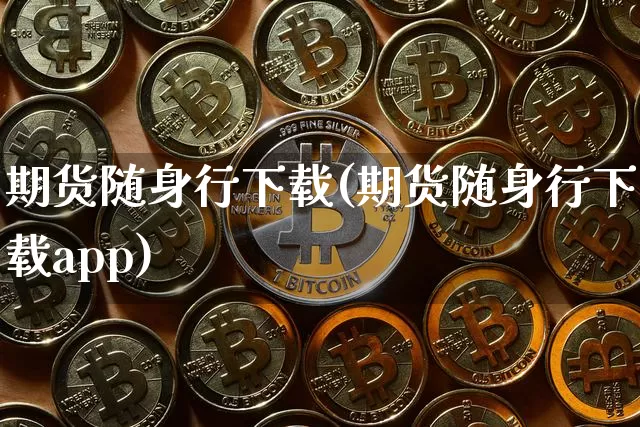 期货随身行下载(期货随身行下载app)_https://www.qgjzrcxxzxpt.com_上期能源_第1张