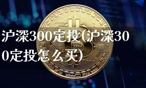 沪深300定投(沪深300定投怎么买)_https://www.qgjzrcxxzxpt.com_中金所_第1张