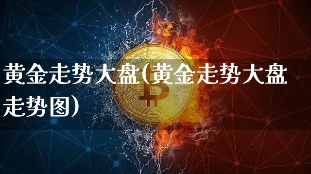 黄金走势大盘(黄金走势大盘走势图)_https://www.qgjzrcxxzxpt.com_上期所_第1张