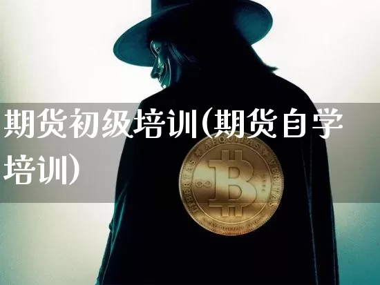 期货初级培训(期货自学培训)_https://www.qgjzrcxxzxpt.com_广期所_第1张