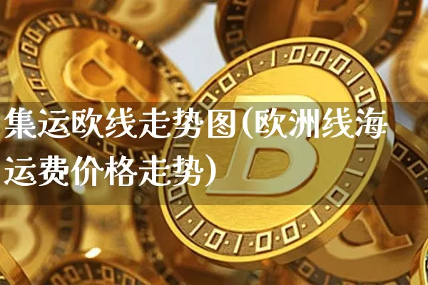集运欧线走势图(欧洲线海运费价格走势)_https://www.qgjzrcxxzxpt.com_中金所_第1张