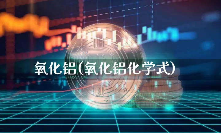 氧化铝(氧化铝化学式)_https://www.qgjzrcxxzxpt.com_大商所_第1张