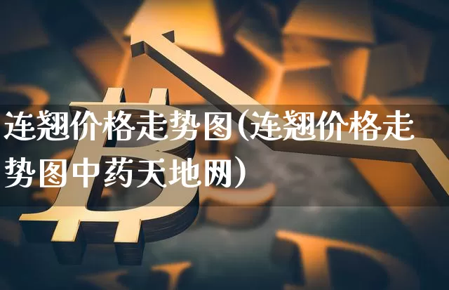 连翘价格走势图(连翘价格走势图中药天地网)_https://www.qgjzrcxxzxpt.com_中金所_第1张