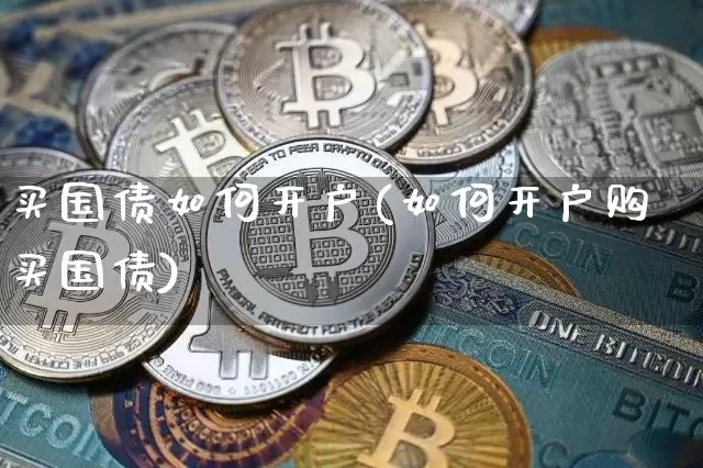 买国债如何开户(如何开户购买国债)_https://www.qgjzrcxxzxpt.com_大商所_第1张