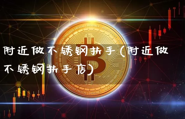 附近做不锈钢扶手(附近做不锈钢扶手店)_https://www.qgjzrcxxzxpt.com_中金所_第1张