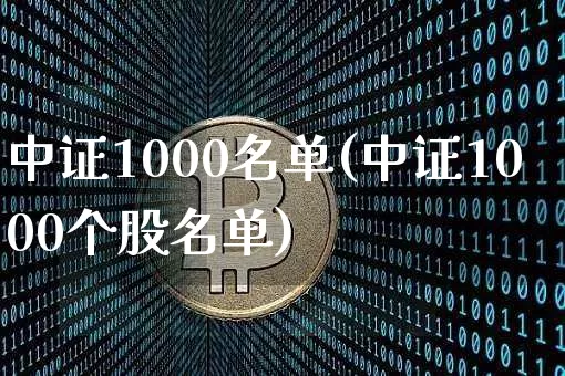 中证1000名单(中证1000个股名单)_https://www.qgjzrcxxzxpt.com_上期所_第1张