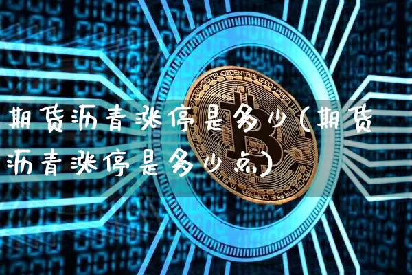 期货沥青涨停是多少(期货沥青涨停是多少点)_https://www.qgjzrcxxzxpt.com_上期所_第1张