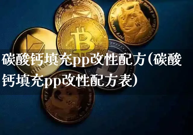碳酸钙填充pp改性配方(碳酸钙填充pp改性配方表)_https://www.qgjzrcxxzxpt.com_广期所_第1张