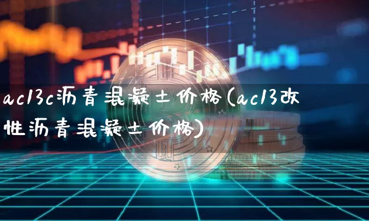 ac13c沥青混凝土价格(ac13改性沥青混凝土价格)_https://www.qgjzrcxxzxpt.com_郑商所_第1张