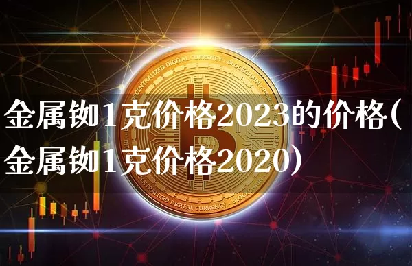 金属铷1克价格2023的价格(金属铷1克价格2020)_https://www.qgjzrcxxzxpt.com_大商所_第1张