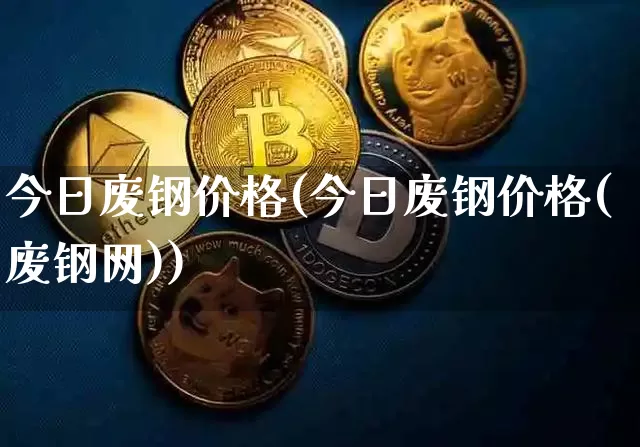 今日废钢价格(今日废钢价格(废钢网))_https://www.qgjzrcxxzxpt.com_广期所_第1张