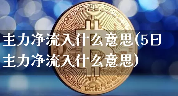 主力净流入什么意思(5日主力净流入什么意思)_https://www.qgjzrcxxzxpt.com_大商所_第1张