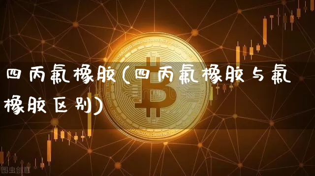 四丙氟橡胶(四丙氟橡胶与氟橡胶区别)_https://www.qgjzrcxxzxpt.com_中金所_第1张