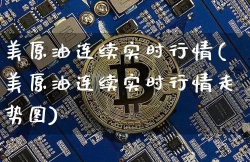 美原油连续实时行情(美原油连续实时行情走势图)_https://www.qgjzrcxxzxpt.com_上期能源_第1张