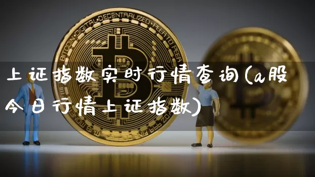 上证指数实时行情查询(a股今日行情上证指数)_https://www.qgjzrcxxzxpt.com_大商所_第1张